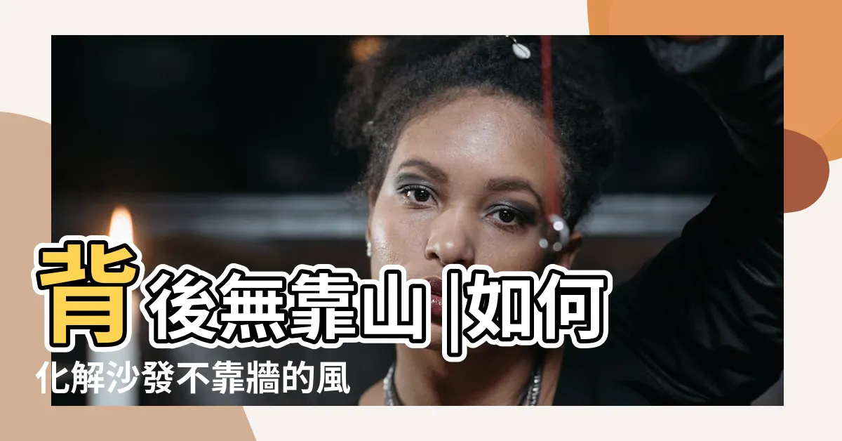 【沙發沒有靠牆風水】背後無靠山 |如何化解沙發不靠牆的風水禁忌 |風水師説沙發要靠牆 |