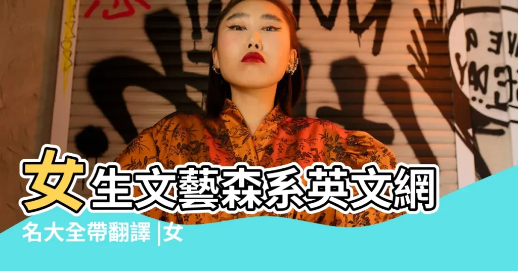 女生文藝森系英文網名大全帶翻譯 |女生文藝森系英文網名大全帶翻譯simple單純 |森系英文名女孩 |【文藝森系網名帶英文名】