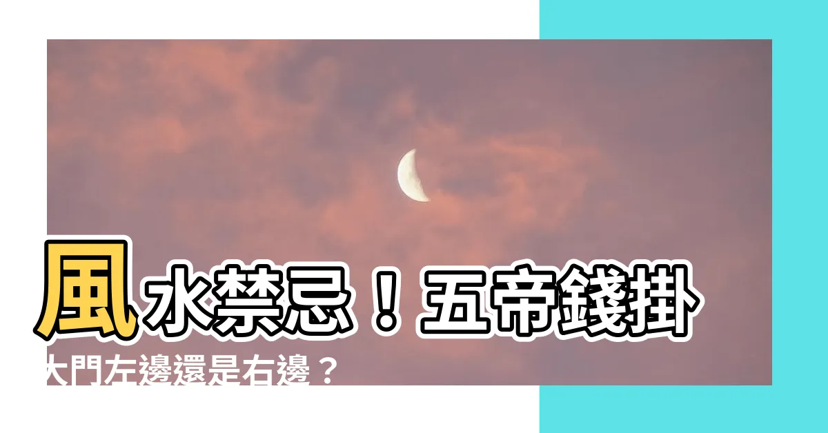 【風水禁忌五帝錢掛大門左邊還是右邊】風水禁忌！五帝錢掛大門左邊還是右邊？揭開讓你財運滾滾的秘密