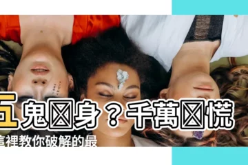 【五鬼 破解】五鬼纏身？千萬別慌！這裡教你破解的最佳妙招
