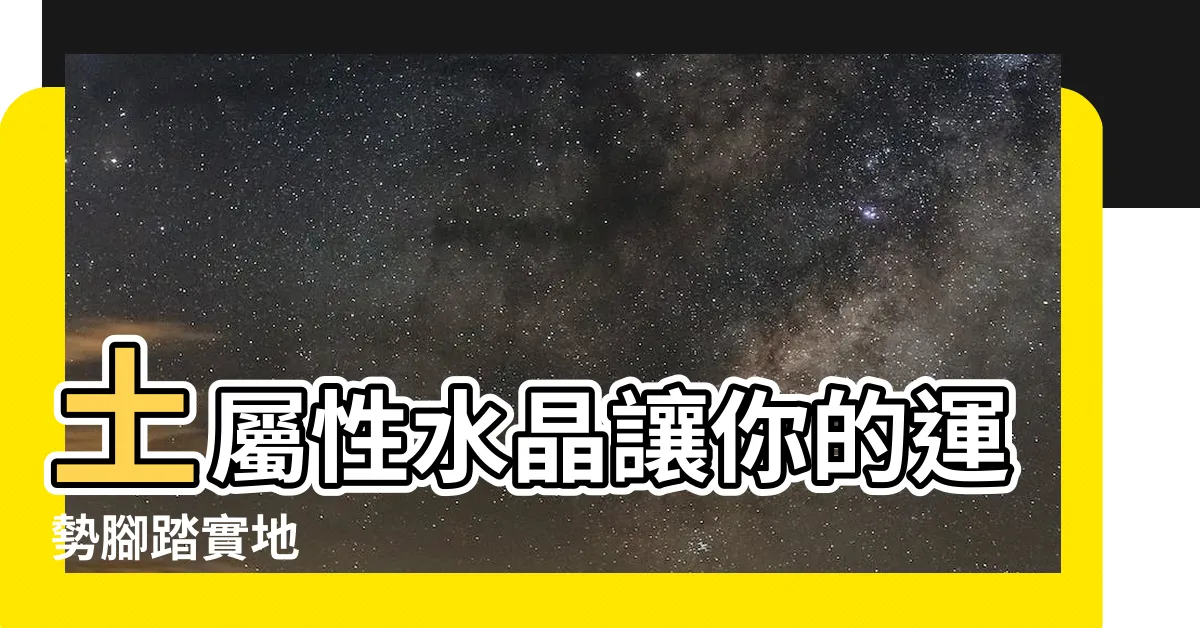 【土屬性水晶】土屬性水晶讓你的運勢腳踏實地