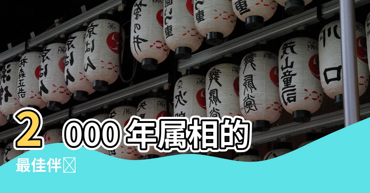 【2000屬相】2000 年屬相的最佳伴侶