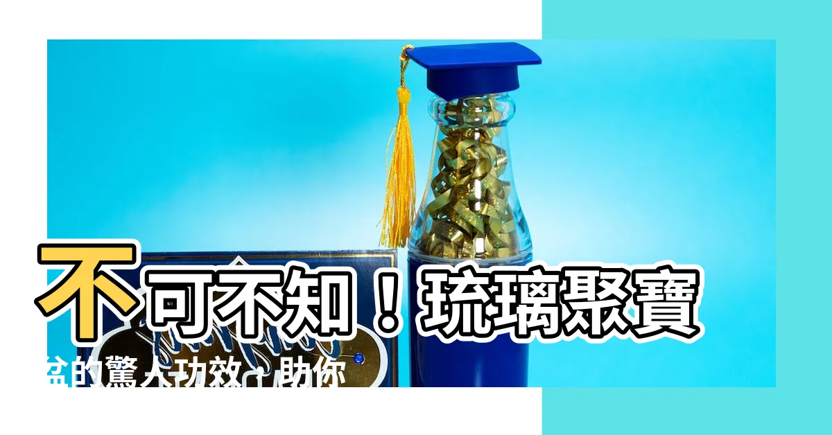 【琉璃聚寶盆功效】不可不知！琉璃聚寶盆的驚人功效，助你財運亨通、貴人相隨！