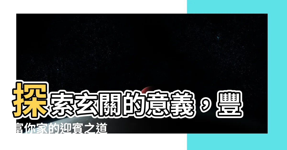 【玄關的意思】探索玄關的意義，豐富你家的迎賓之道