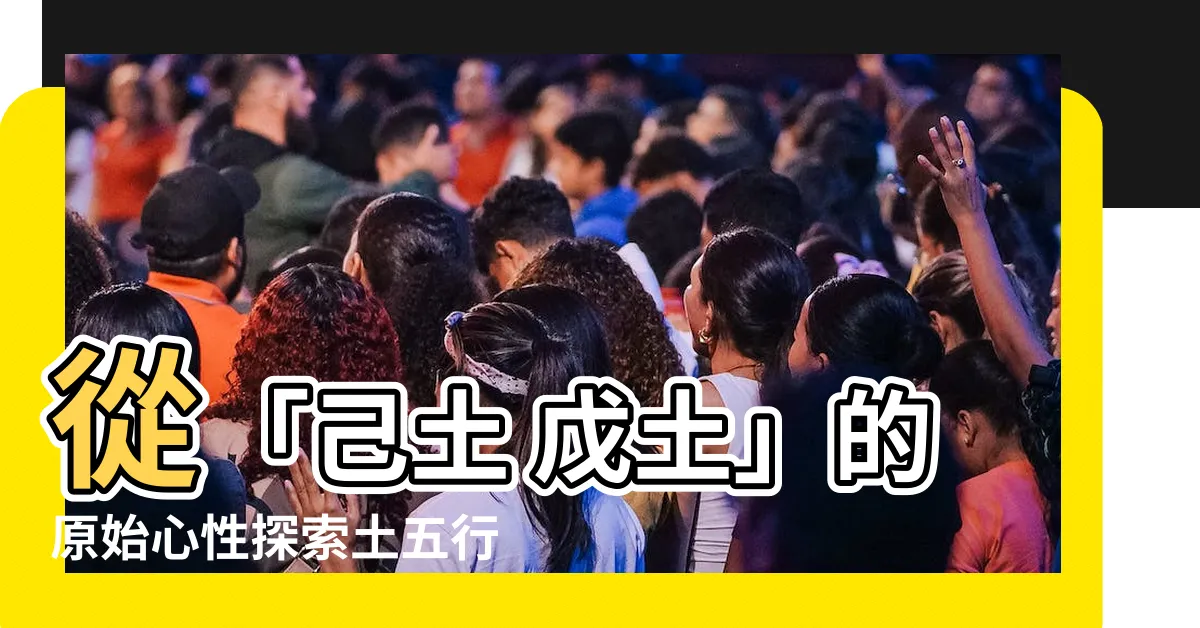 【己土 戊土】從「己土 戊土」的原始心性探索土五行的喜忌