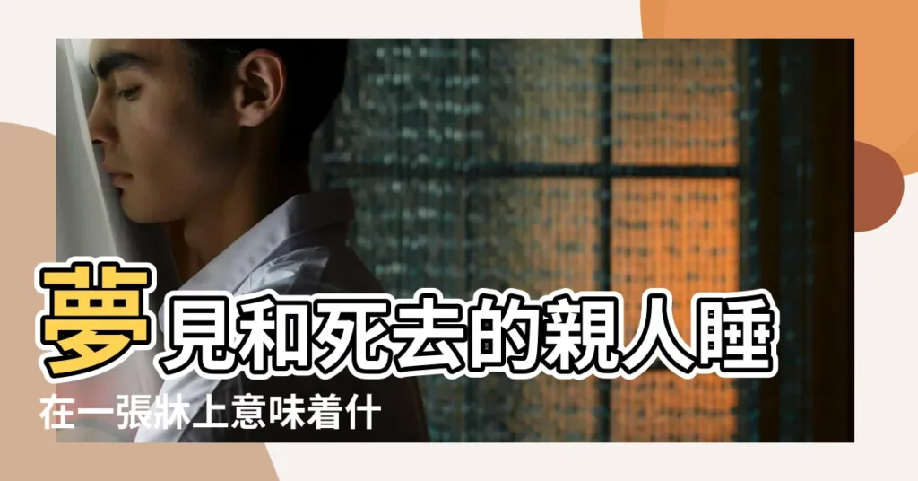 夢見和死去的親人睡在一張牀上意味着什麼 |夢見與死人睡一張牀上是什麼意思 |夢見和死人睡 |【夢同一死人睡覺】