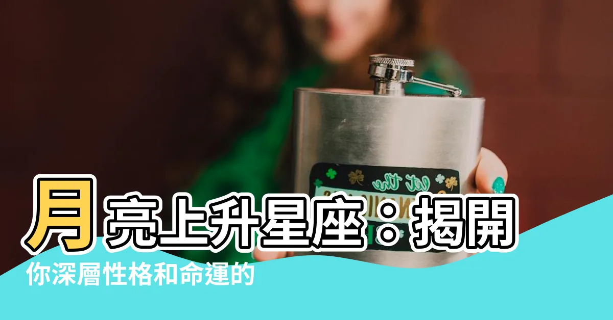 【月亮上升星座】月亮上升星座：揭開你深層性格和命運的秘密