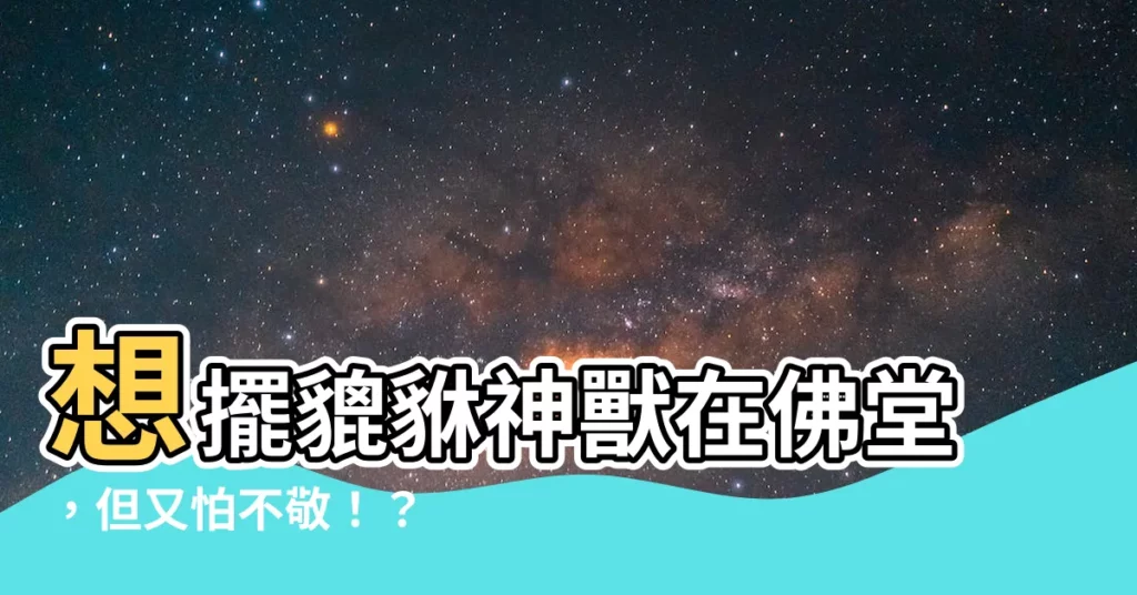 【貔貅可以放在神台嗎】想擺貔貅神獸在佛堂，但又怕不敬！？