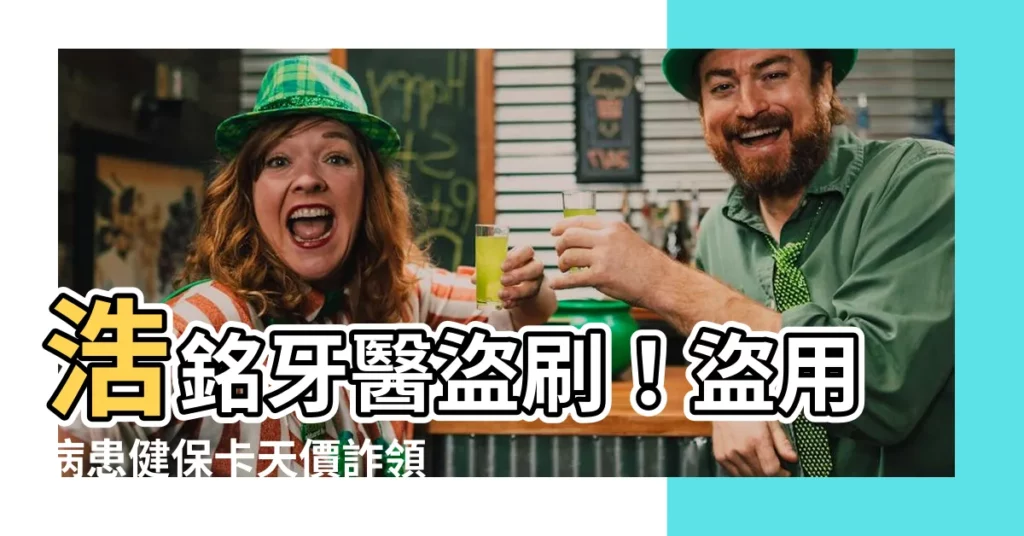 【浩銘牙醫盜刷】浩銘牙醫盜刷！盜用病患健保卡天價詐領！