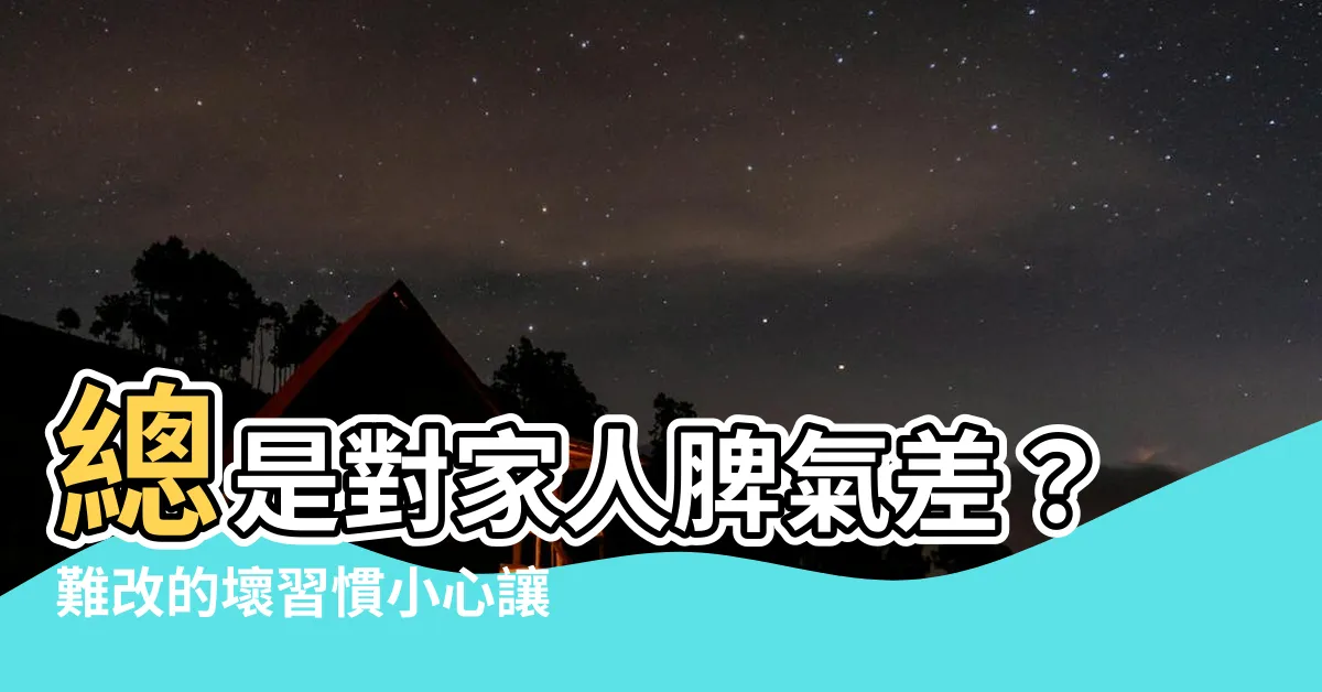 【家人脾氣差】總是對家人脾氣差？難改的壞習慣小心讓感情變質