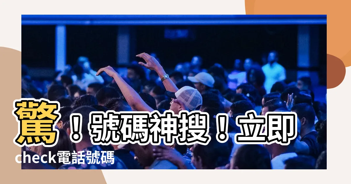 【check電話號碼】驚！號碼神搜！立即check電話號碼，秒查身分！