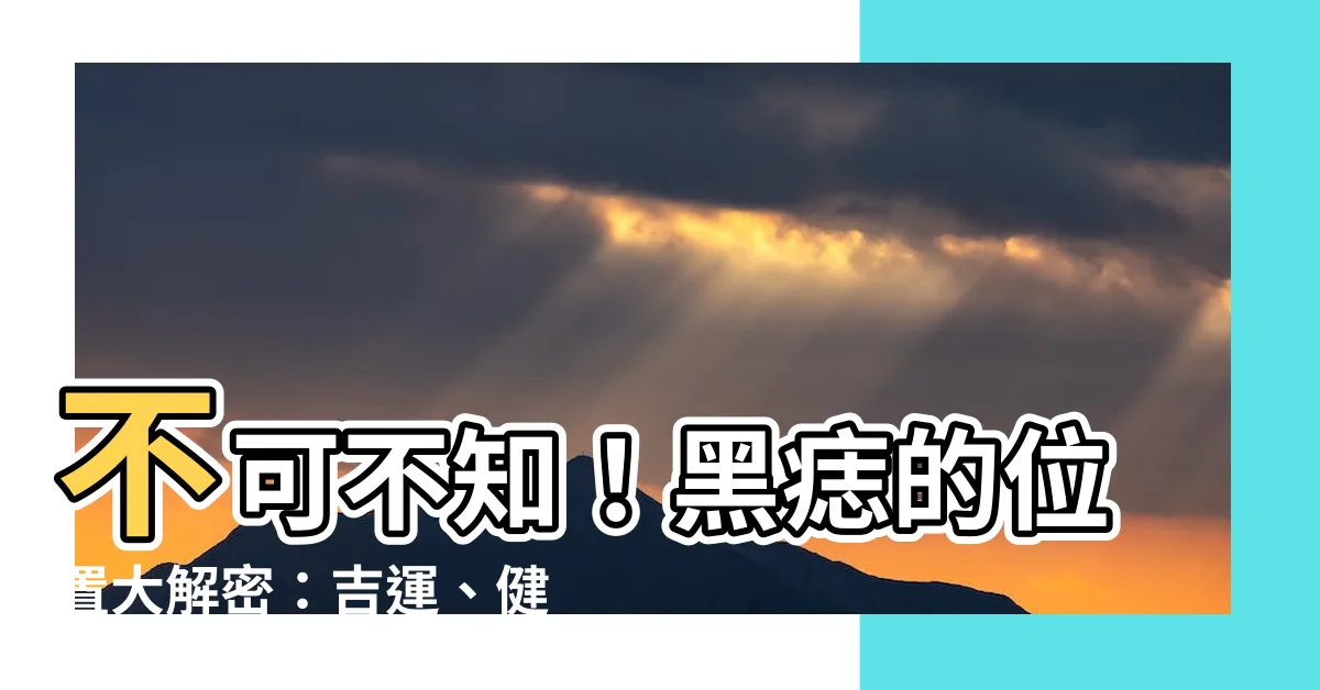 【黑痣的位置】不可不知！黑痣的位置大解密：吉運、健康一目瞭然