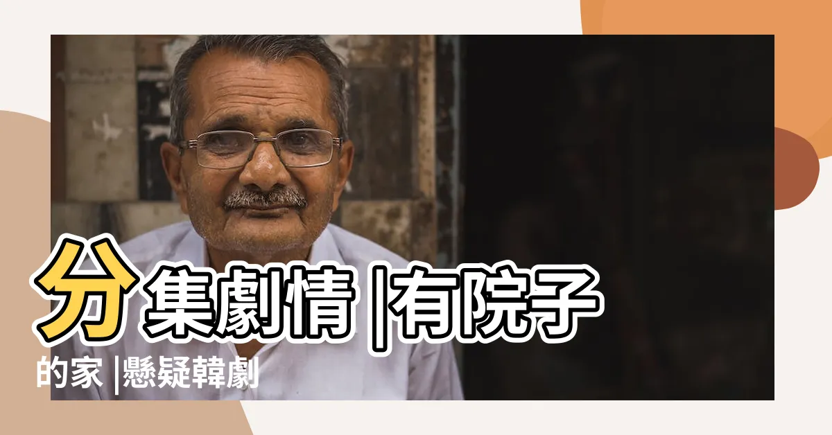 【院子裡的家】分集劇情 |有院子的家 |懸疑韓劇 |