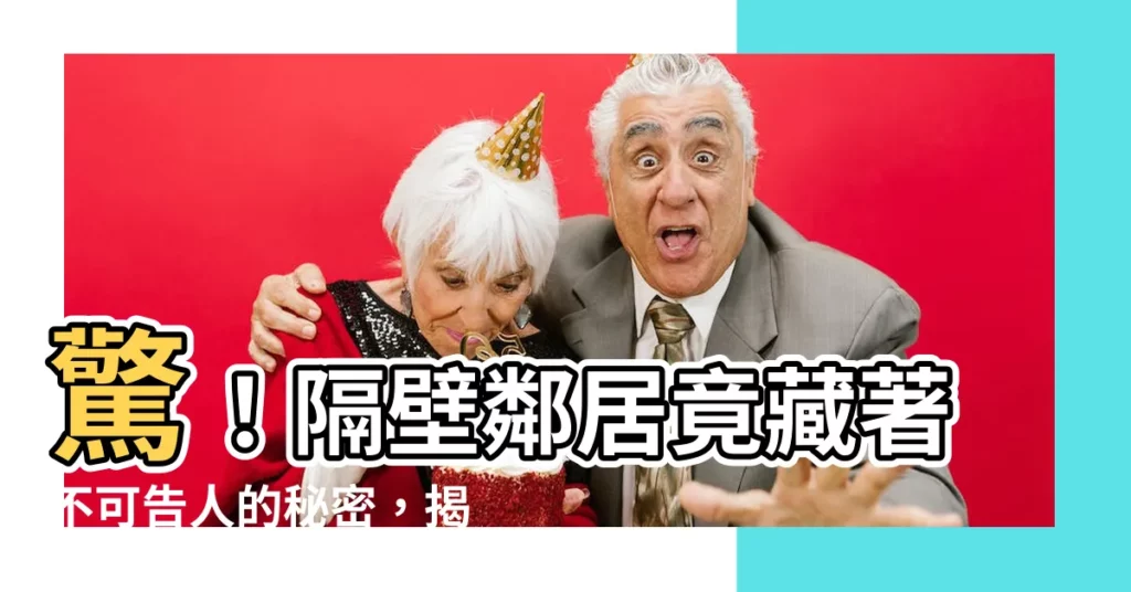 【隔壁】驚！隔壁鄰居竟藏著不可告人的秘密，揭露後令人毛骨悚然
