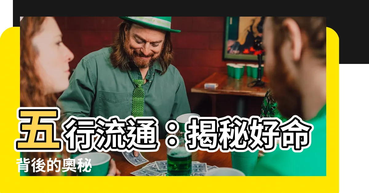 【五行流通】五行流通：揭秘好命背後的奧秘