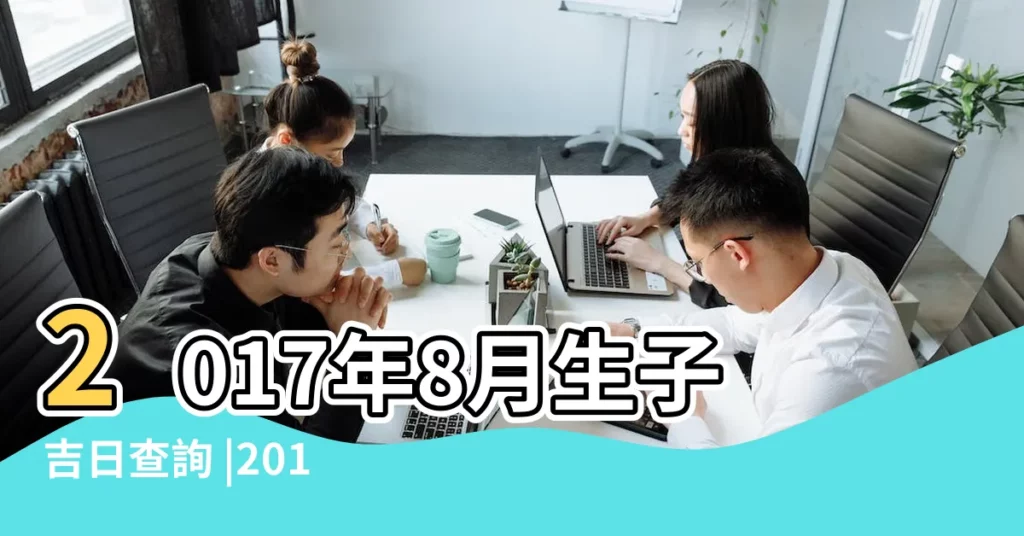 2017年8月生子吉日查詢 |2017年農曆8月生子黃道吉日一覽表 |2017年8月生子黃道吉日一覽表 |【2017年農曆八月生子】