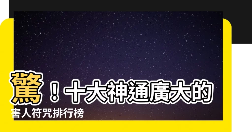 【害人的符咒】驚！十大神通廣大的害人符咒排行榜