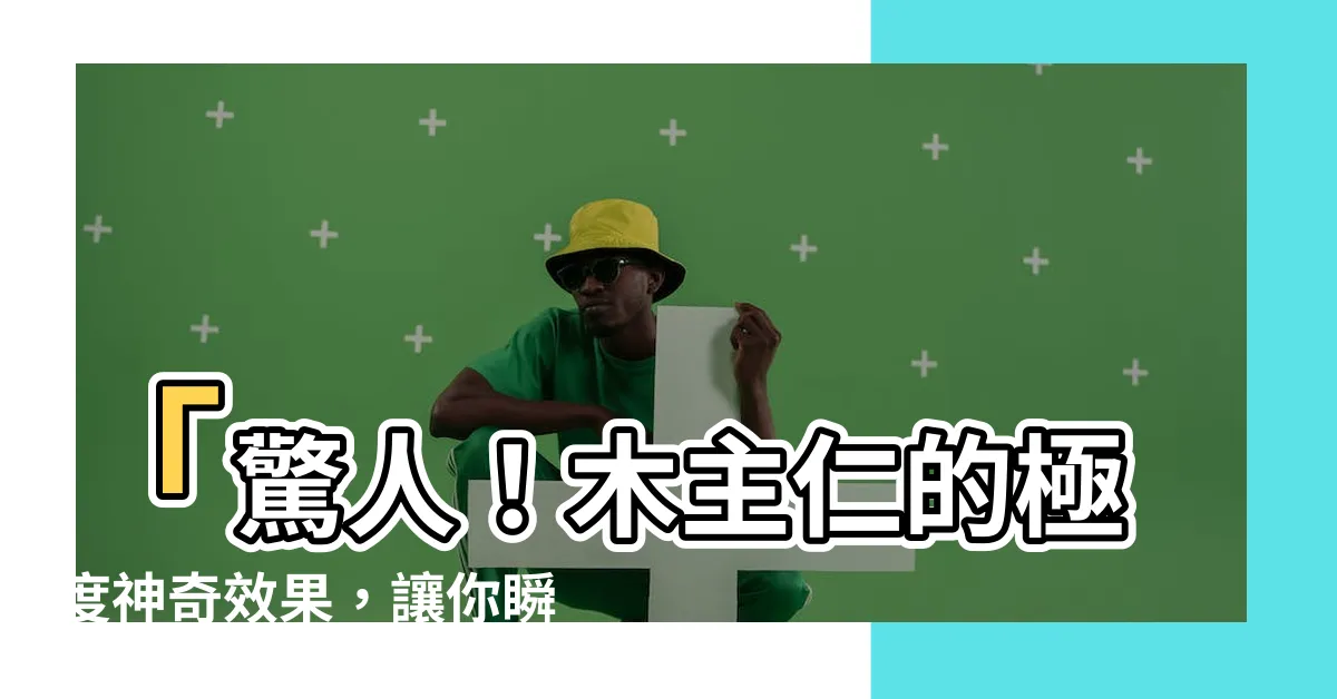 【木主仁】「驚人！木主仁的極度神奇效果，讓你瞬間變身超級人類！」