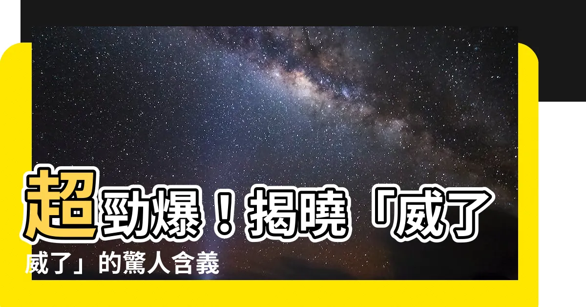 【威了 是什麼意思】超勁爆！揭曉「威了威了」的驚人含義