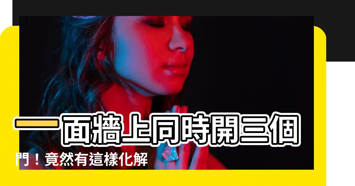 【一面牆有三個門】一面牆上同時開三個門！竟然有這樣化解方法？別錯過了！
