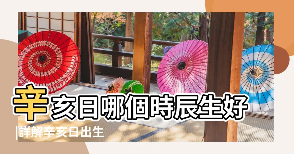 辛亥日哪個時辰生好 |詳解辛亥日出生時辰 |辛亥日生於個時辰詳解 |【辛亥日柱什麼時辰最好】