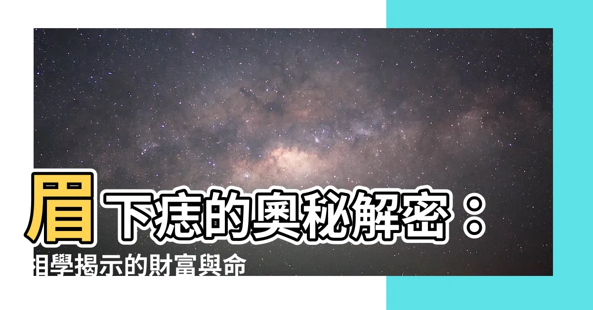 【眉毛下的痣】眉下痣的奧秘解密：相學揭示的財富與命運！