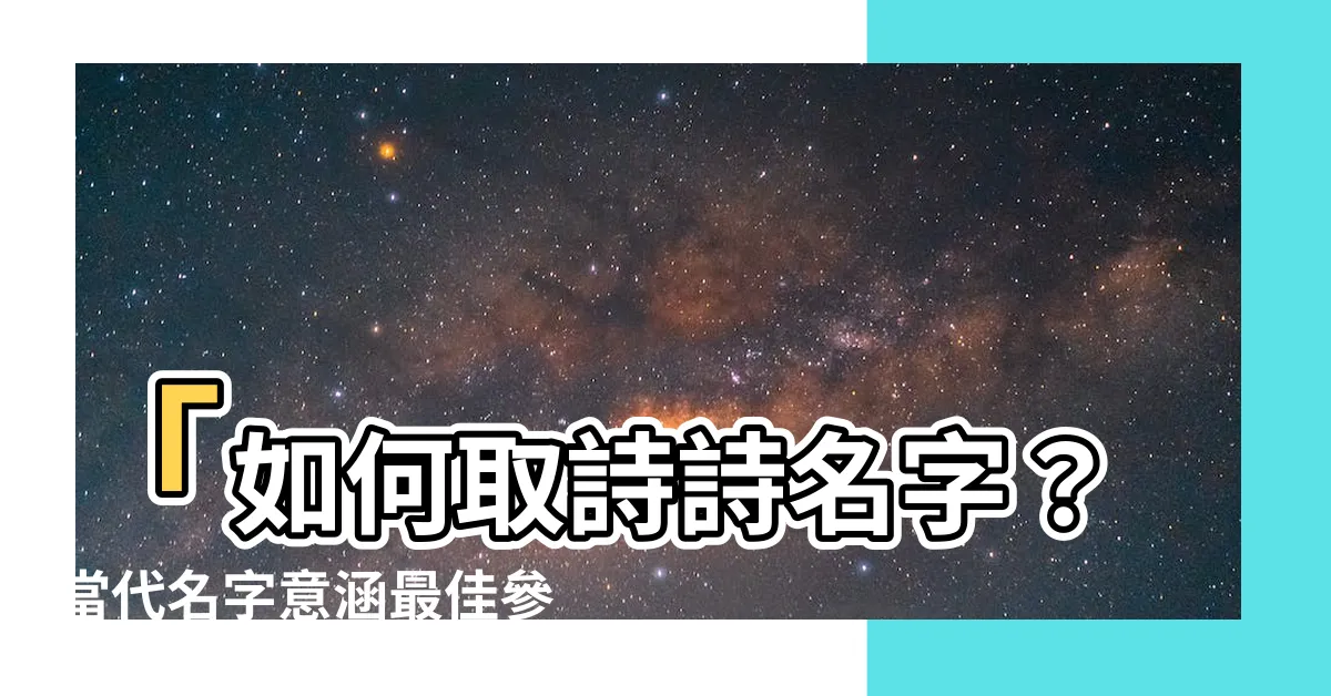 【詩 名字意思】「如何取詩詩名字？當代名字意涵最佳參考！」