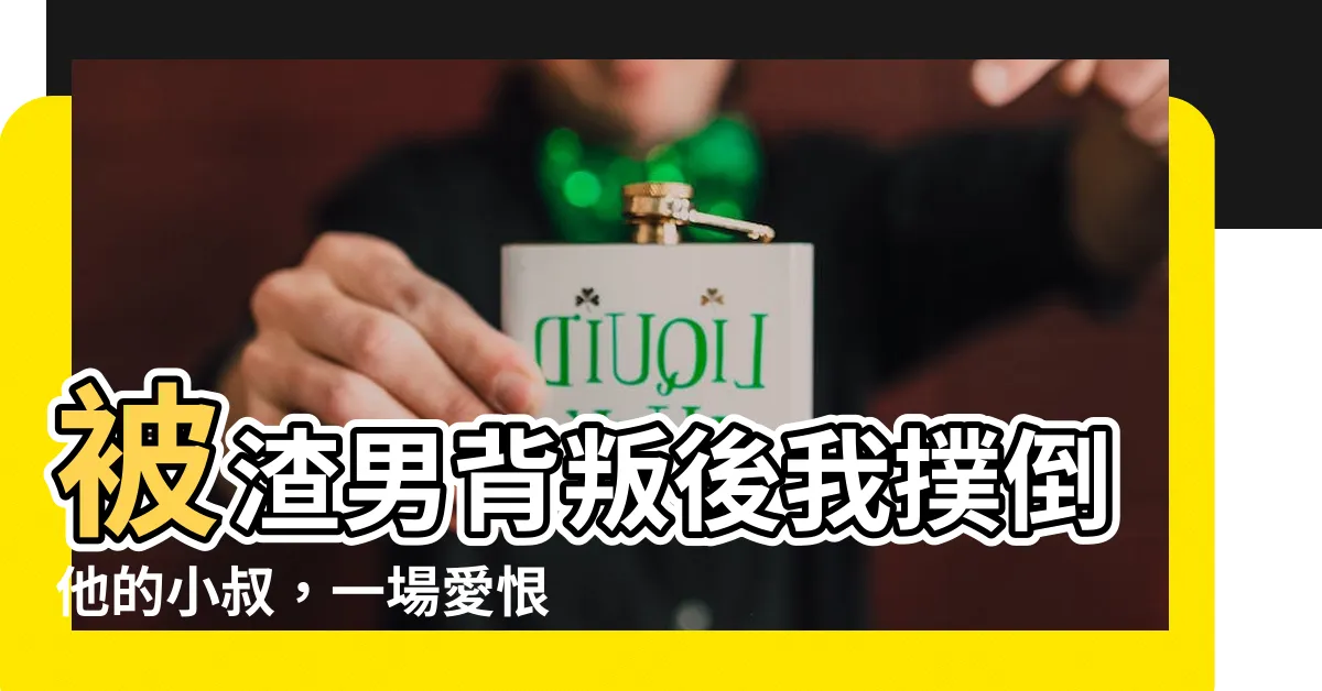 【被渣男背叛後我撲倒了他的小叔】被渣男背叛後我撲倒他的小叔，一場愛恨交織的家族之亂