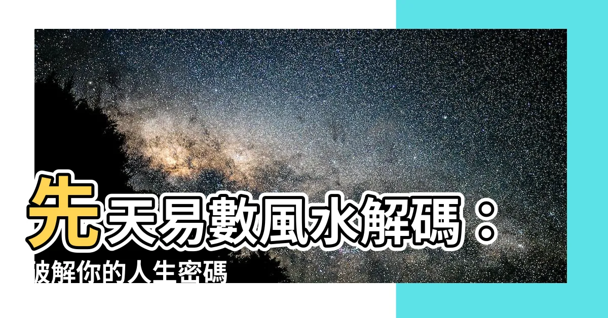 【先天易數】先天易數風水解碼：破解你的人生密碼