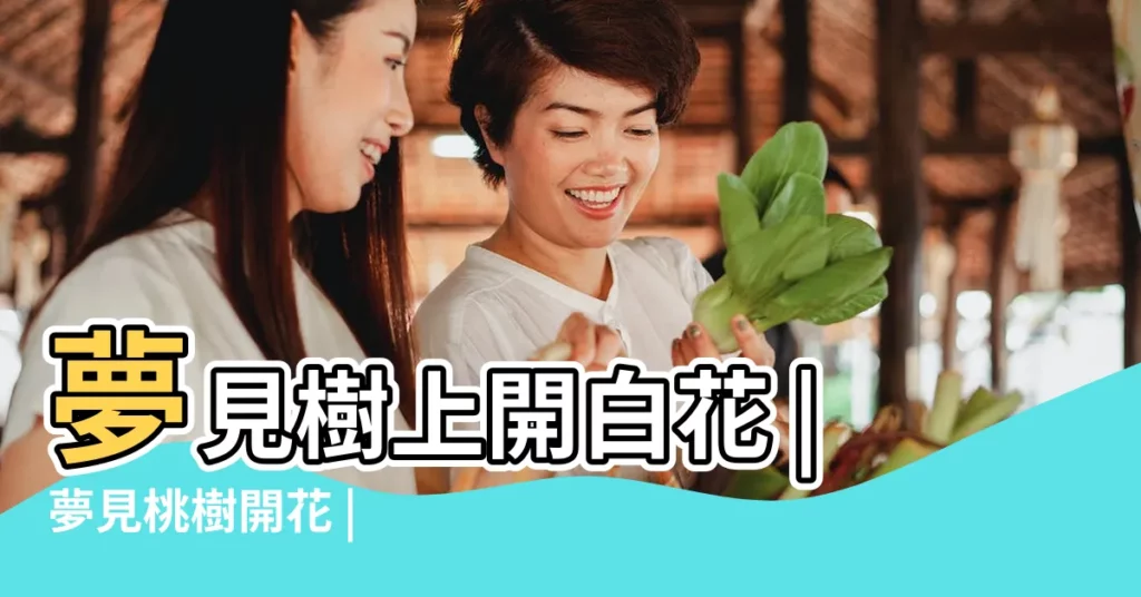 夢見樹上開白花 |夢見桃樹開花 |【夢見桃樹開白色的花】