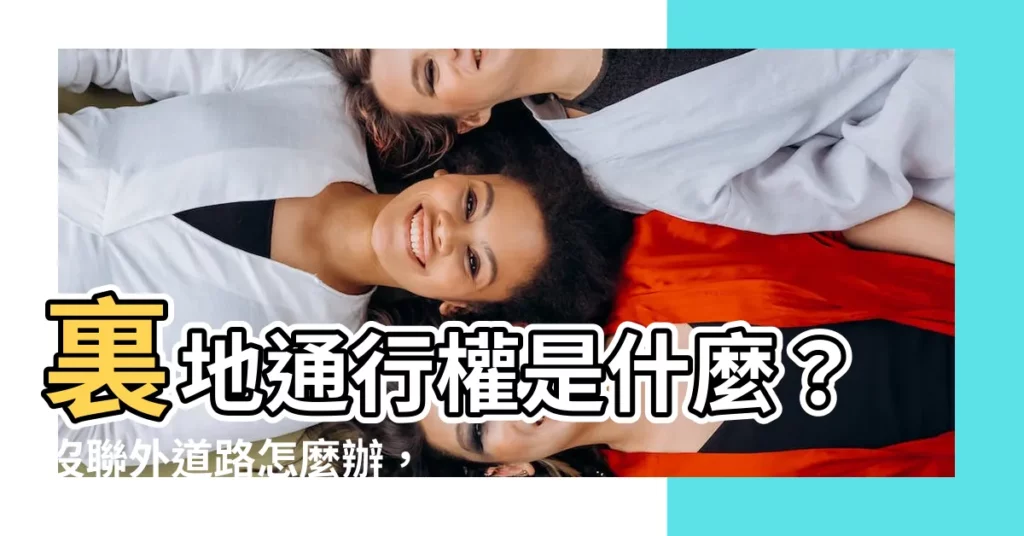 【裏地通行權】裏地通行權是什麼？沒聯外道路怎麼辦，教你申請！