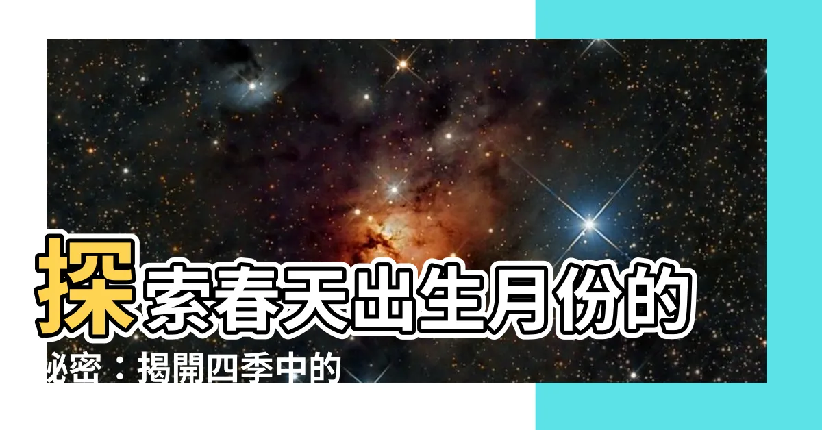 【春天出生月份】探索春天出生月份的秘密：揭開四季中的命運關鍵