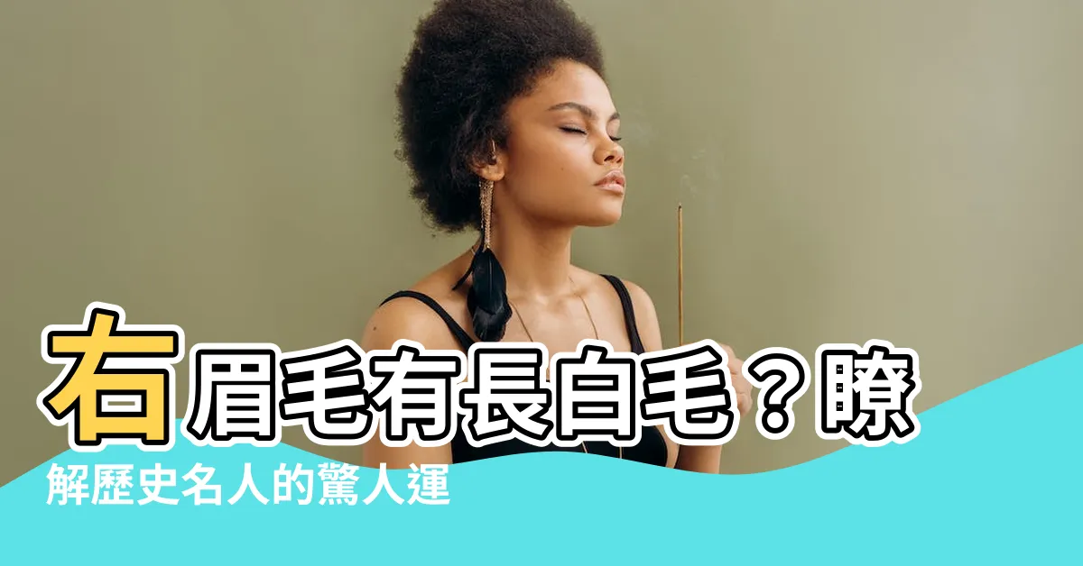 【右眉毛長白毛】右眉毛有長白毛？瞭解歷史名人的驚人運勢與神秘緣由！