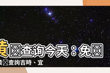 【黃曆查詢今天】黃曆查詢今天：免費老黃曆查詢吉時、宜忌、沖煞！
