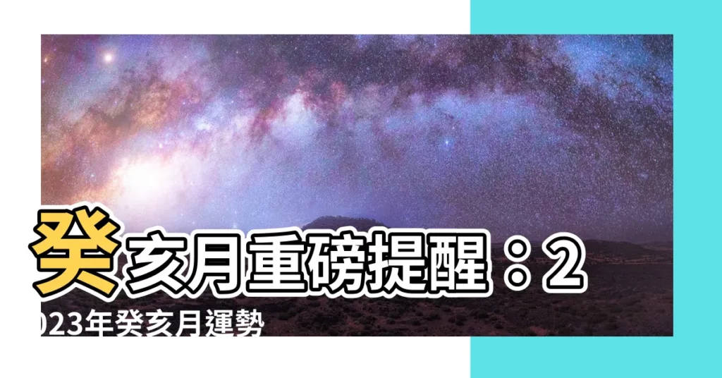 【癸亥月】癸亥月重磅提醒：2023年癸亥月運勢全攻略