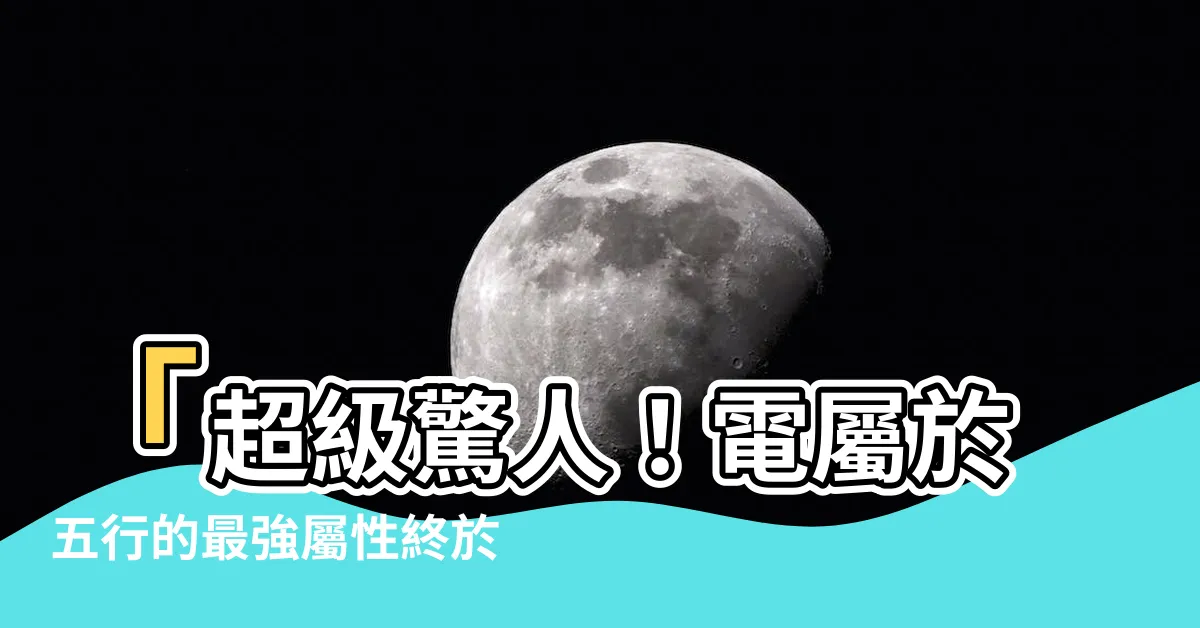 【電五行屬性】「超級驚人！電屬於五行的最強屬性終於揭曉！絕對不能錯過！」