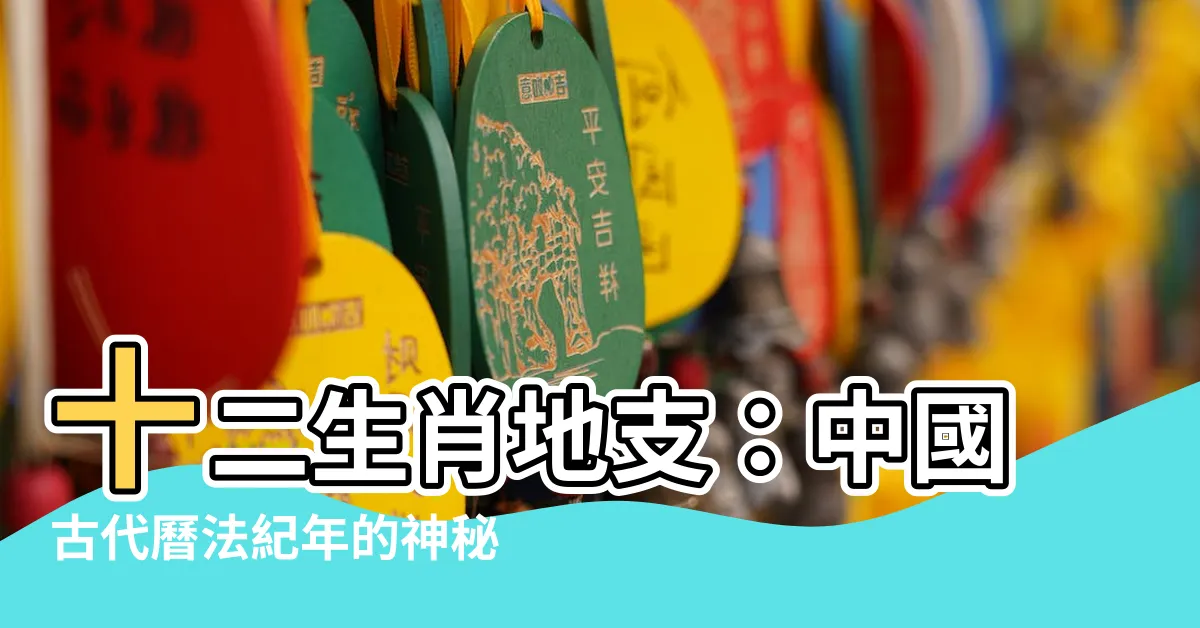 【12生肖地支】十二生肖地支：中國古代曆法紀年的神秘指南