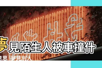 【昨晚夢到陌生人被車撞死了】夢見陌生人被車撞什麼意思 |夢見別人被車撞死了 |做夢夢見有人被車壓死 |