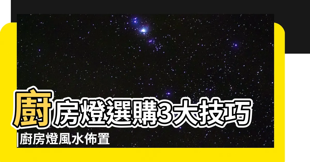 【廚房燈具風水】廚房燈選購3大技巧 |廚房燈風水佈置禁忌 |廚房燈風水講究有哪些 |