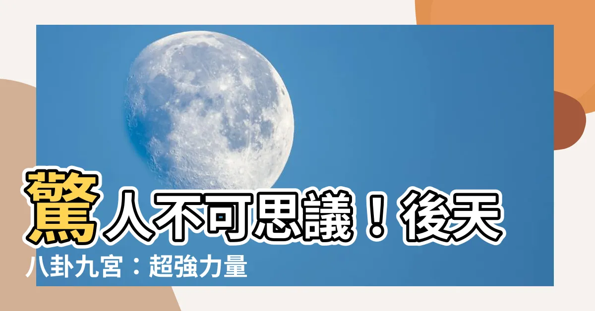 【後天八卦九宮】驚人不可思議！後天八卦九宮：超強力量解析，揭開奧秘！