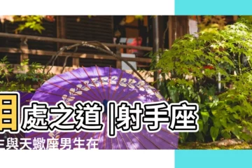 【射手女和天蠍男相處】相處之道 |射手座女生與天蠍座男生在一起配嗎 |保持甜蜜關係 |