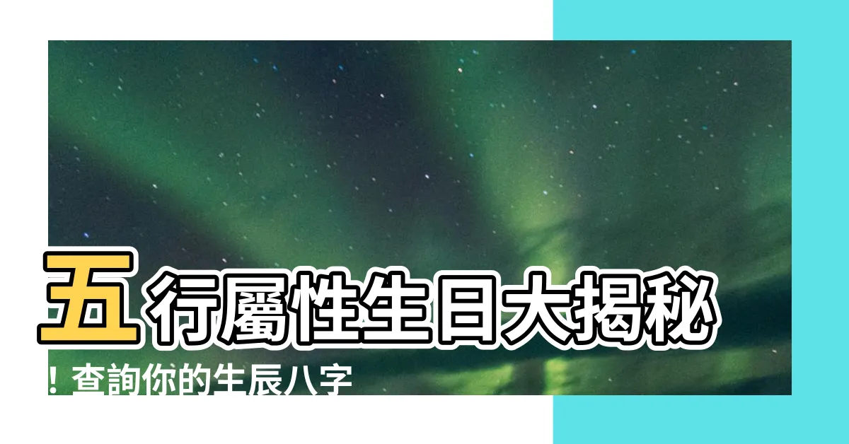 【五行屬性生日】五行屬性生日大揭秘！查詢你的生辰八字，掌握命運密碼