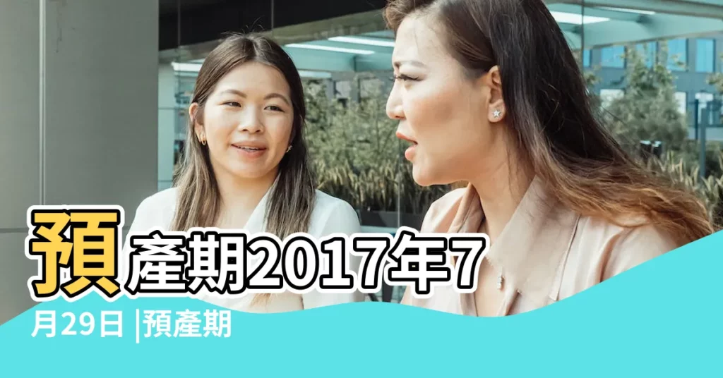 預產期2017年7月29日 |預產期2017年7月13日 |懷孕生產前必看的 |【2017年7月生產日】
