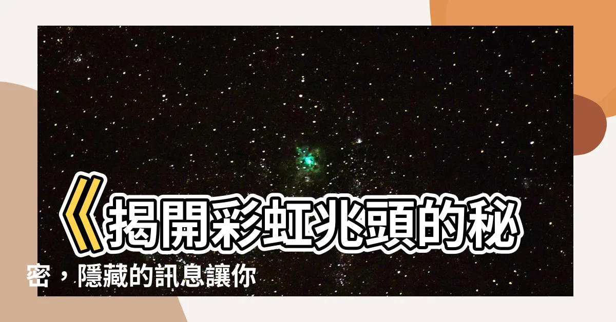 【彩虹兆頭】《揭開彩虹兆頭的秘密，隱藏的訊息讓你大開眼界！》