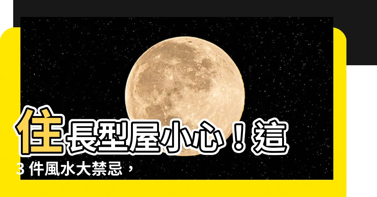 【長型屋風水】住長型屋小心！這 3 件風水大禁忌，做錯恐破財敗運