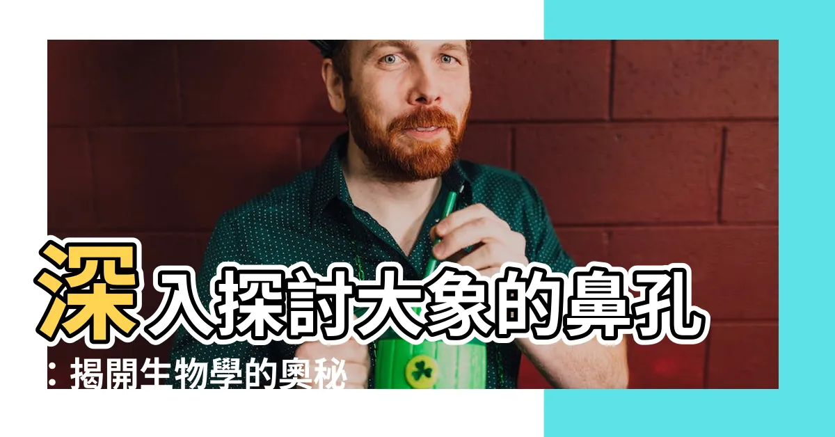 【大象鼻孔】深入探討大象的鼻孔：揭開生物學的奧秘！