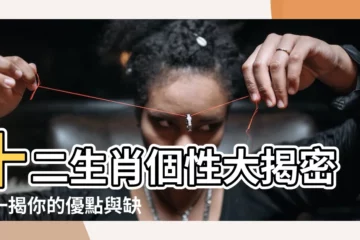 【十二生肖性格】十二生肖個性大揭密！一揭你的優點與缺點