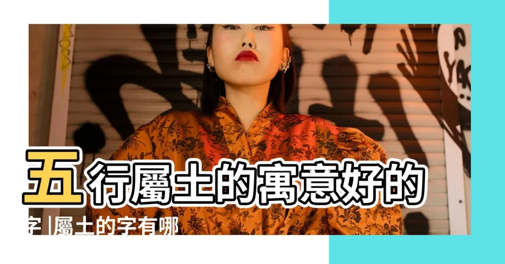 五行屬土的寓意好的字 |屬土的字有哪些寓意好五行屬土適合男孩的字 |五行屬土寓意最好的字 |【屬土的字哪些寓意好】
