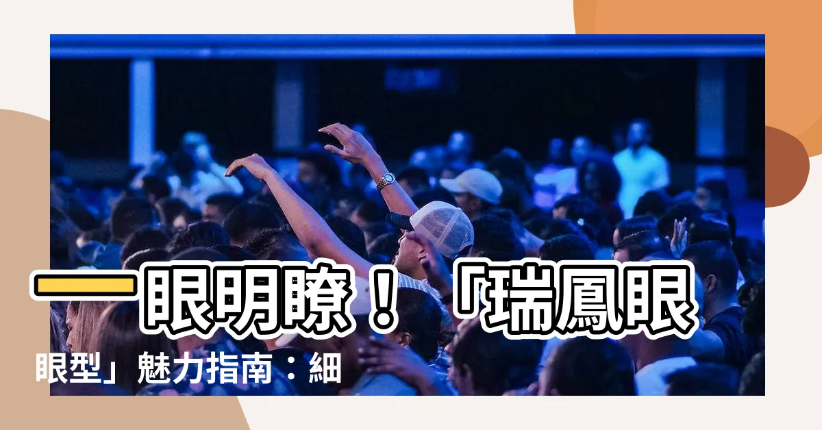 【瑞鳳眼眼型】一眼明瞭！「瑞鳳眼眼型」魅力指南：細長眼角散發神韻