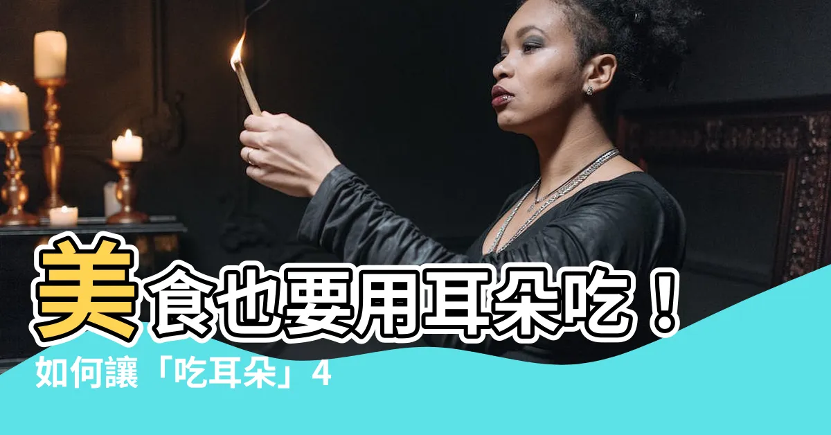 【吃耳朵】美食也要用耳朵吃！如何讓「吃耳朵」40分鐘，讓你味覺升級？